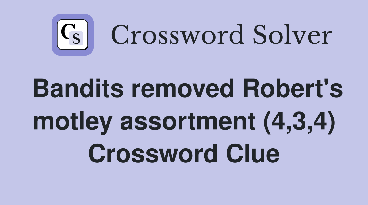 Bandits removed Robert's motley assortment (4,3,4) Crossword Clue Answers Crossword Solver